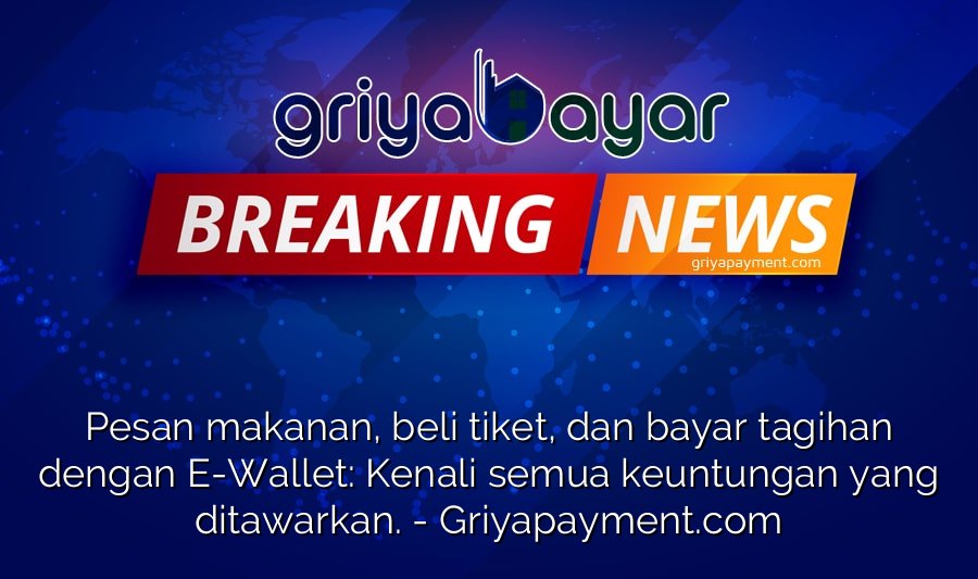 Pesan makanan, beli tiket, dan bayar tagihan dengan E-Wallet: Kenali semua keuntungan yang ditawarkan.