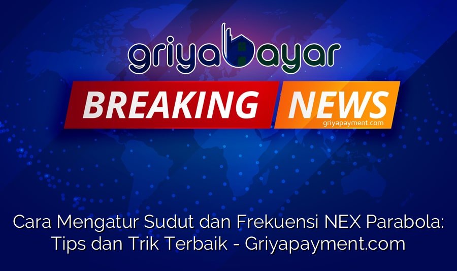 Cara Mengatur Sudut dan Frekuensi NEX Parabola: Tips dan Trik Terbaik