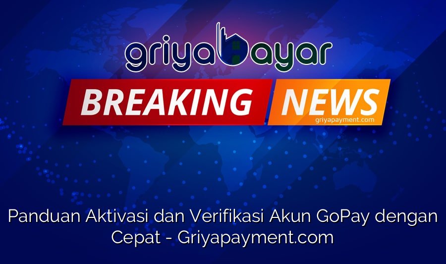 Panduan Aktivasi dan Verifikasi Akun GoPay dengan Cepat