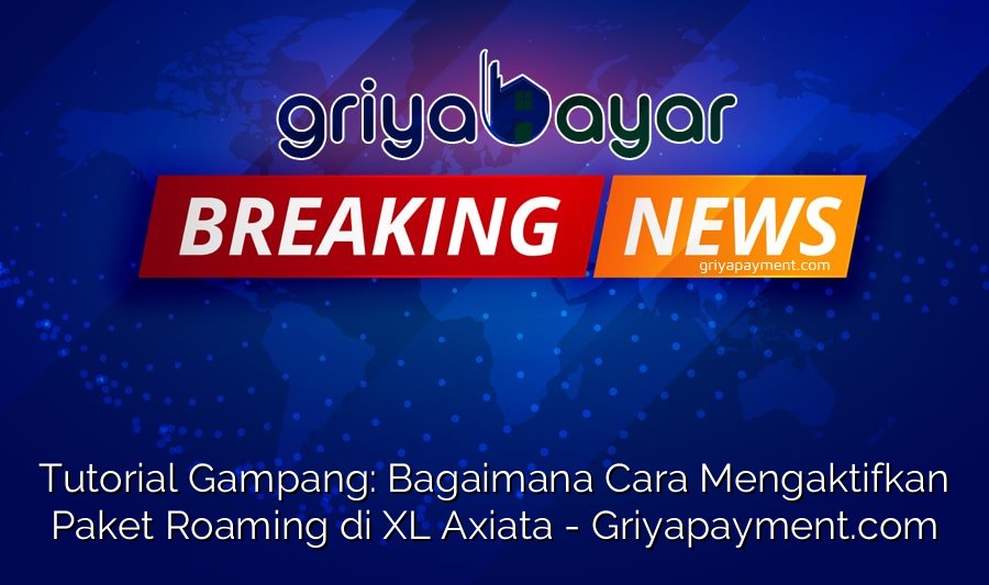 Tutorial Gampang: Bagaimana Cara Mengaktifkan Paket Roaming di XL Axiata