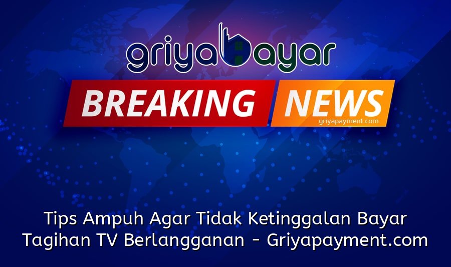 Tips Ampuh Agar Tidak Ketinggalan Bayar Tagihan TV Berlangganan